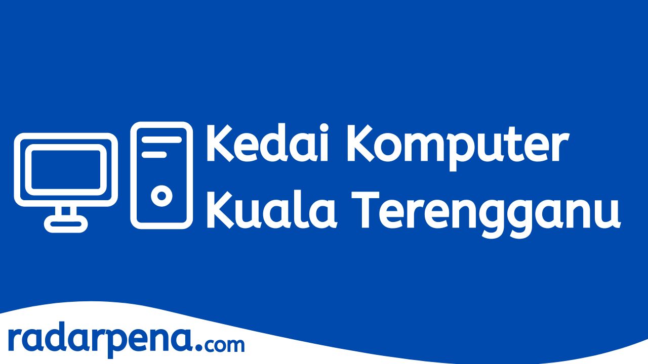 TOP 10 Kedai Komputer Kuala Terengganu Murah & Berkualiti!